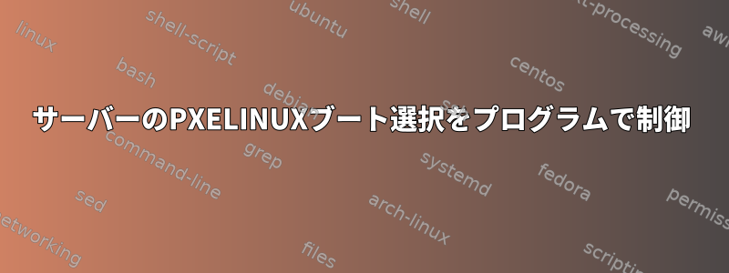 サーバーのPXELINUXブート選択をプログラムで制御