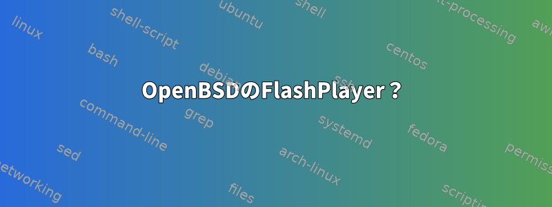 OpenBSDのFlashPlayer？