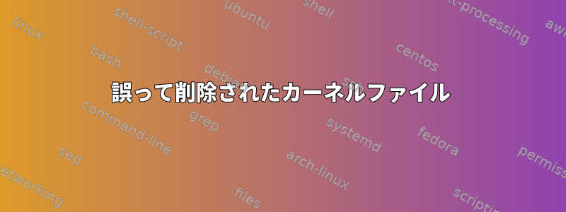 誤って削除されたカーネルファイル