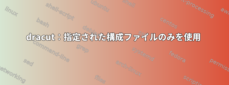 dracut：指定された構成ファイルのみを使用