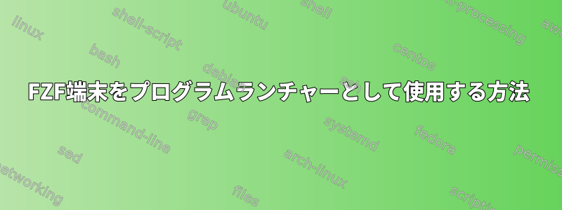 FZF端末をプログラムランチャーとして使用する方法