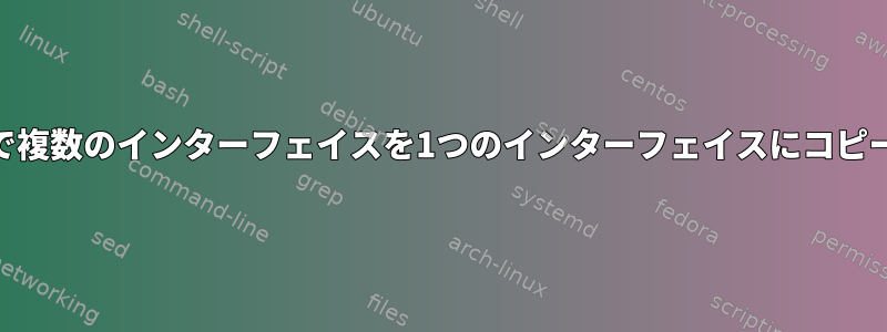 nftablesで複数のインターフェイスを1つのインターフェイスにコピーする方法