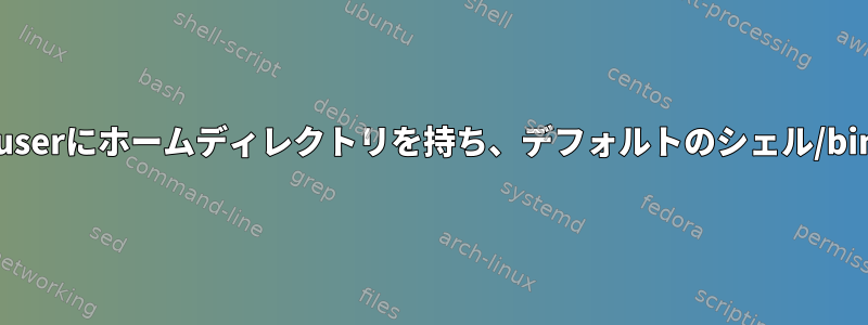 ユーザーがデフォルトの場所/home/new-userにホームディレクトリを持ち、デフォルトのシェル/bin/bashを使用していることを確認する方法