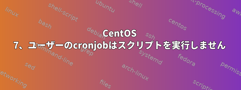 CentOS 7、ユーザーのcronjobはスクリプトを実行しません