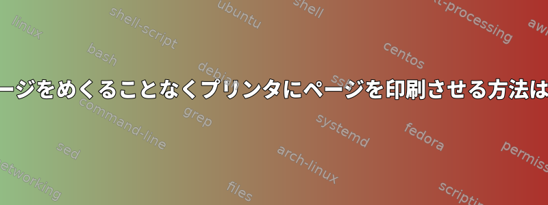 ページをめくることなくプリンタにページを印刷させる方法は？