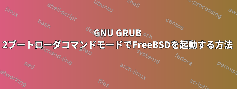 GNU GRUB 2ブートローダコマンドモードでFreeBSDを起動する方法