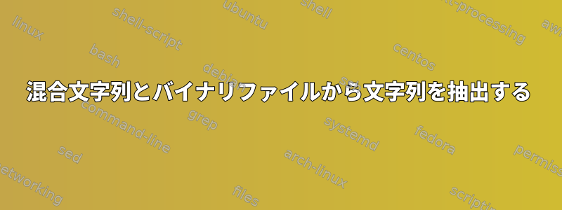 混合文字列とバイナリファイルから文字列を抽出する