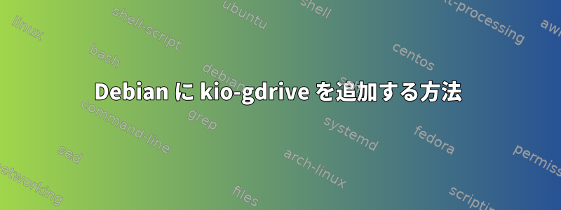 Debian に kio-gdrive を追加する方法