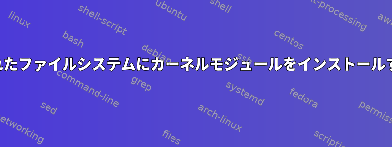 マウントされたファイルシステムにカーネルモジュールをインストールする方法は？