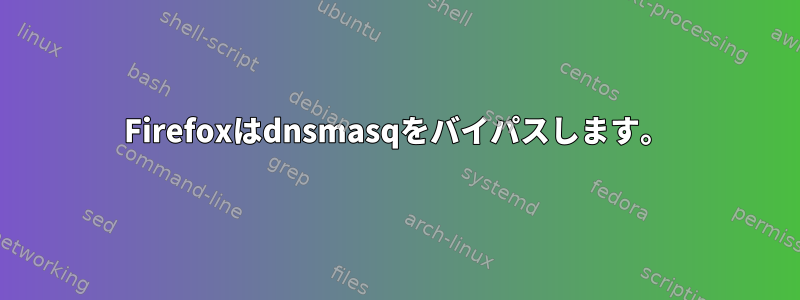 Firefoxはdnsmasqをバイパスします。