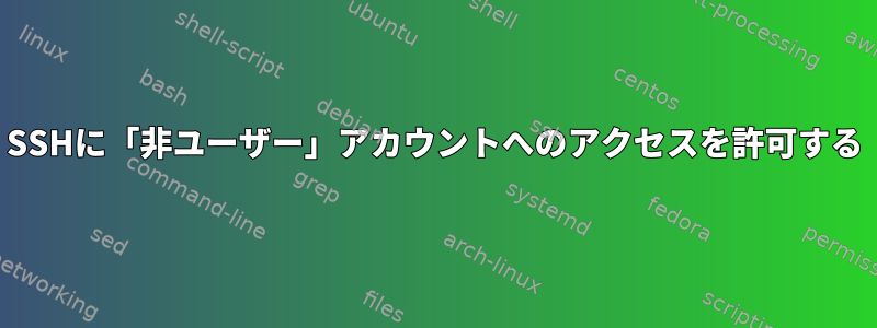 SSHに「非ユーザー」アカウントへのアクセスを許可する