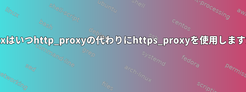 Linuxはいつhttp_proxyの代わりにhttps_proxyを使用しますか？