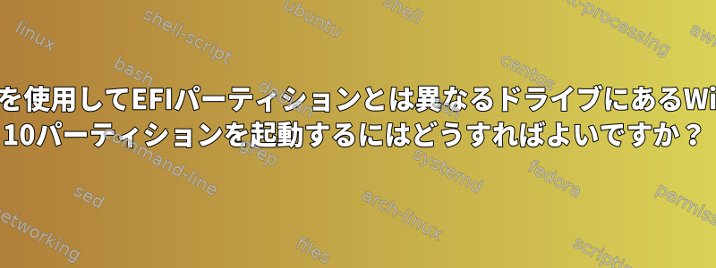 GRUB2を使用してEFIパーティションとは異なるドライブにあるWindows 10パーティションを起動するにはどうすればよいですか？