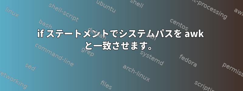 if ステートメントでシステムパスを awk と一致させます。