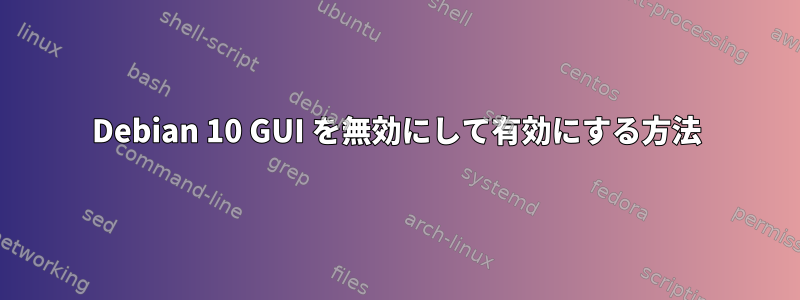 Debian 10 GUI を無効にして有効にする方法