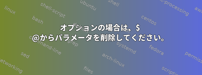 オプションの場合は、$ @からパラメータを削除してください。