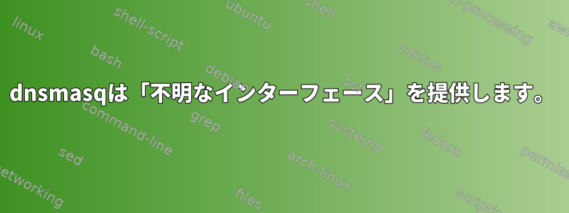 dnsmasqは「不明なインターフェース」を提供します。