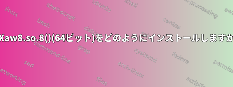 libXaw8.so.8()(64ビット)をどのようにインストールしますか？