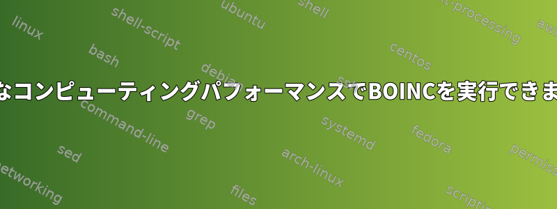 わずかなコンピューティングパフォーマンスでBOINCを実行できますか？