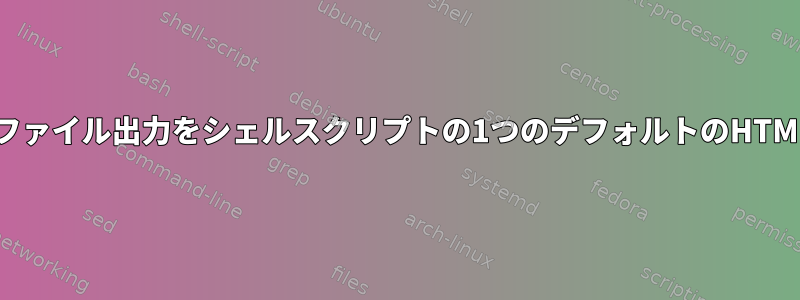 SQLクエリの2つのHTMLファイル出力をシェルスクリプトの1つのデフォルトのHTML出力ファイルに変換する