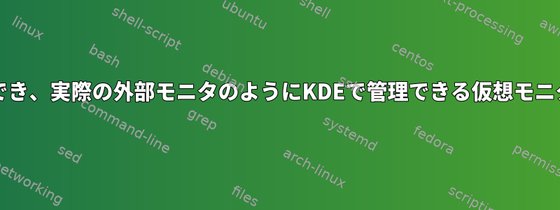 自由にオン/オフでき、実際の外部モニタのようにKDEで管理できる仮想モニタを作成します。