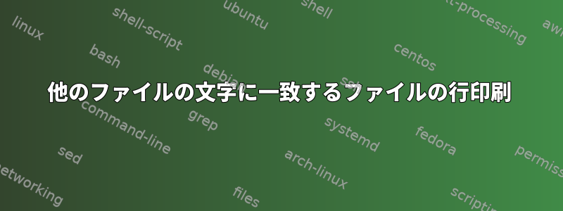 他のファイルの文字に一致するファイルの行印刷