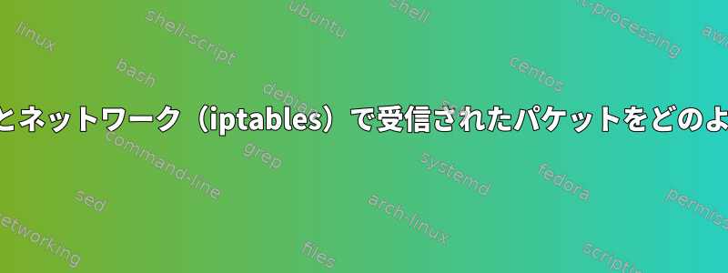 ローカルに送信されたパケットとネットワーク（iptables）で受信されたパケットをどのように同じように処理しますか？