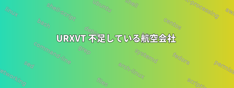 URXVT 不足している航空会社