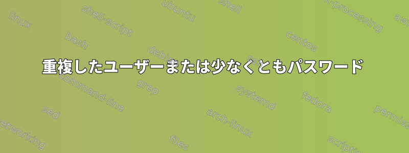 重複したユーザーまたは少なくともパスワード