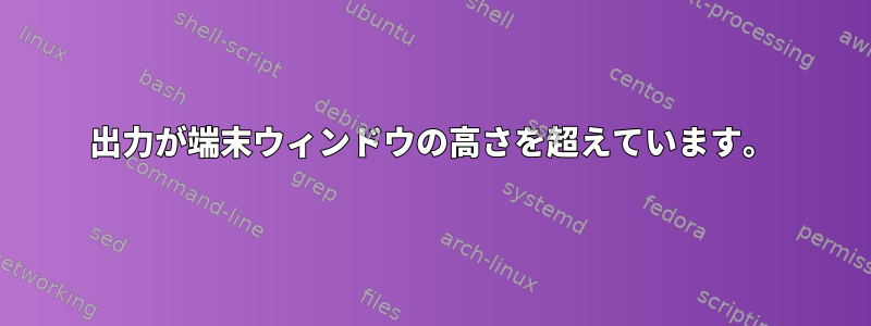 出力が端末ウィンドウの高さを超えています。