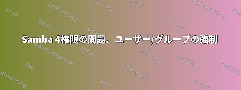 Samba 4権限の問題、ユーザー/グループの強制