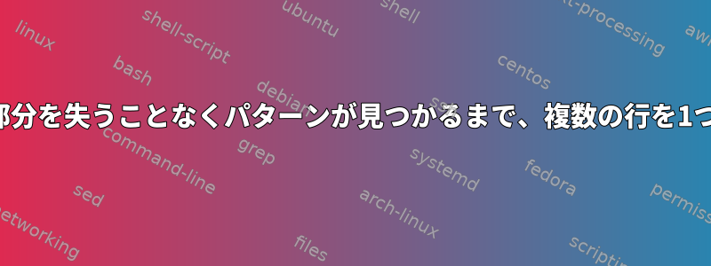 パターンの最初の部分を失うことなくパターンが見つかるまで、複数の行を1つにリンクします。