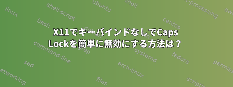 X11でキーバインドなしでCaps Lockを簡単に無効にする方法は？