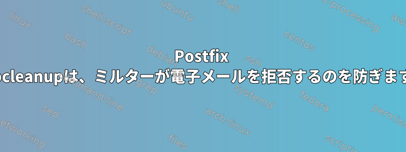 Postfix subcleanupは、ミルターが電子メールを拒否するのを防ぎます。