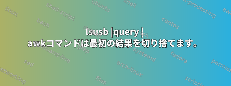 lsusb |query | awkコマンドは最初の結果を切り捨てます。