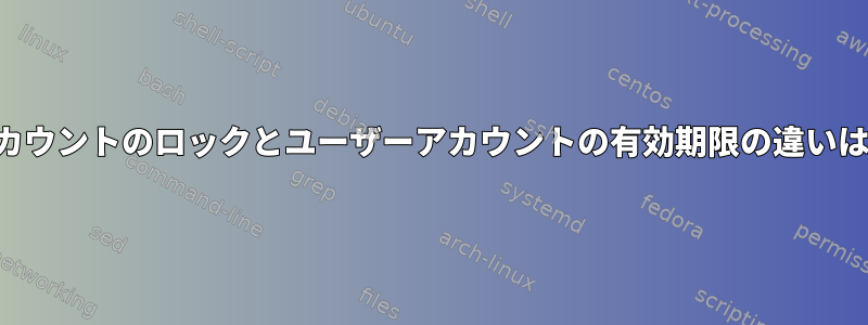 ユーザーアカウントのロックとユーザーアカウントの有効期限の違いは何ですか？