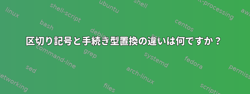 区切り記号と手続き型置換の違いは何ですか？