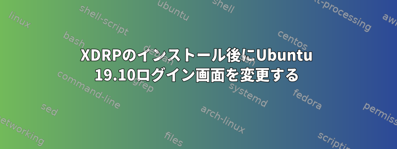 XDRPのインストール後にUbuntu 19.10ログイン画面を変更する