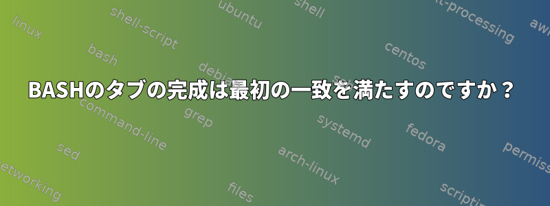 BASHのタブの完成は最初の一致を満たすのですか？