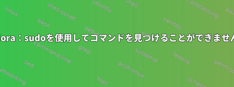 Fedora：sudoを使用してコマンドを見つけることができません。