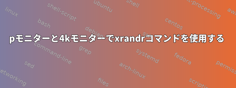 1080pモニターと4kモニターでxrandrコマンドを使用する