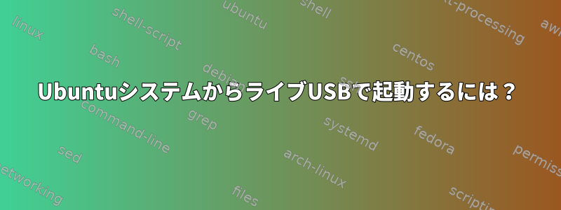 UbuntuシステムからライブUSBで起動するには？