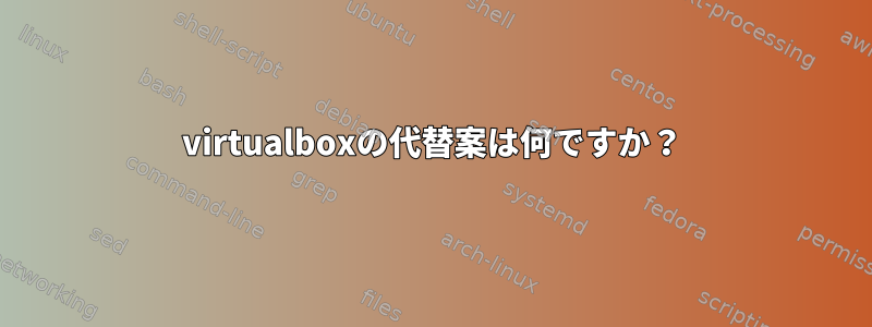 virtualboxの代替案は何ですか？