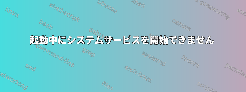 起動中にシステムサービスを開始できません