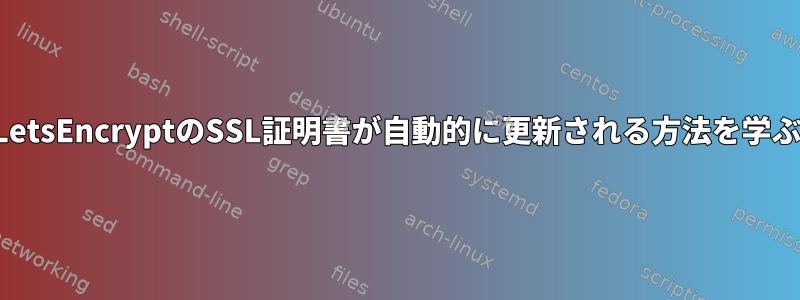 LetsEncryptのSSL証明書が自動的に更新される方法を学ぶ