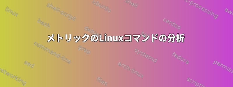 メトリックのLinuxコマンドの分析