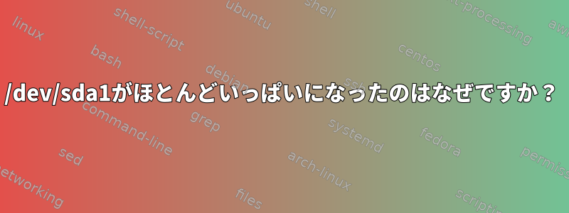 /dev/sda1がほとんどいっぱいになったのはなぜですか？