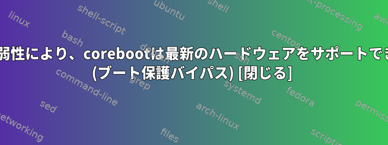 JTAGの脆弱性により、corebootは最新のハードウェアをサポートできますか？ (ブート保護バイパス) [閉じる]