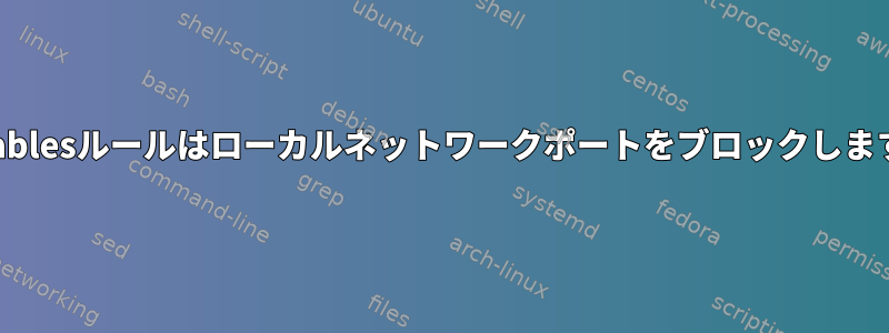 iptablesルールはローカルネットワークポートをブロックします。