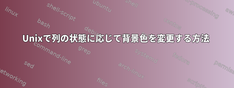 Unixで列の状態に応じて背景色を変更する方法